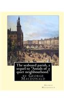 seaboard parish, a sequel to "Annals of a quiet neighbourhood.": by George Macdonald