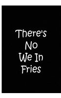 There's No We In Fries - Black Notebook / Extended Lined Pages / Soft Matte: An Ethi Pike Collectible Journal: Humor