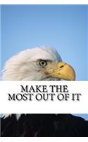 Make The Most Out of It