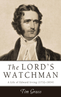 Lord's Watchman: A Life of Edward Irving (1792-1834)