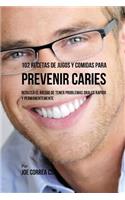 102 Recetas de Jugos y Comidas Para Prevenir Caries: Reduzca El Riesgo De Tener Problemas Orales Rápido y Permanentemente