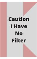 Caution I Have No Filter