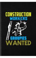 Construction Workers Groupies Wanted: Funny Blank Lined Notebook/ Journal For Construction Worker, Welder Solderer Worker, Inspirational Saying Unique Special Birthday Gift Idea Modern 6