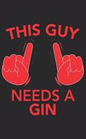 This Guy needs a GIN: This Guy needs a GIN: Notebook / Journal gift (6 x 9 inch - 110 pages - ruled)