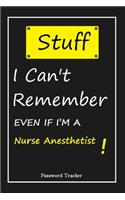 STUFF! I Can't Remember EVEN IF I'M A Nurse Anesthetist: An Organizer for All Your Passwords and Shity Shit with Unique Touch - Password Tracker - 120 Pages(6''x9'') -Gift for Woman, Gift from Husband, Gif