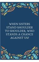 When Sisters Stand Shoulder To Shoulder, Who Stands A Chance Against Us