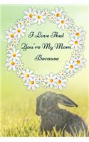 I Love That you'r My mom Because: Lined Notebook / Journal Gift, 100 Pages, 6x9, Soft Cover, Matte Finish Inspirational Quotes Journal, Notebook, Diary, Composition Book