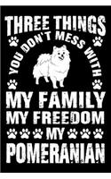 Three Things You Don't Mess With My Family My Freedom My Pomeranian