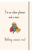 I'm an urban planner and a mom... Nothing scares me!