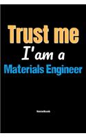 Trust Me I'm A Materials Engineer Notebook - Materials Engineer Funny Gift