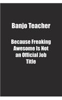 Banjo Teacher Because Freaking Awesome Is Not an Official Job Title.