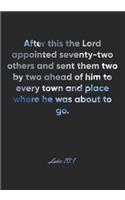 Luke 10: 1 Notebook: After this the Lord appointed seventy-two others and sent them two by two ahead of him to every town and place where he was about to go.