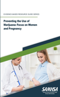 Preventing the Use of Marijuana: Focus on Women and Pregnancy (Evidence-based Resource Guide Series)