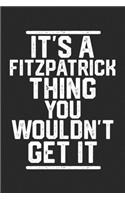 It's a Fitzpatrick Thing You Wouldn't Get It: Blank Lined Journal - great for Notes, To Do List, Tracking (6 x 9 120 pages)