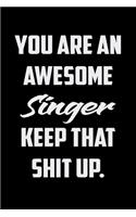 You Are An Awesome Singer Keep That Shit Up