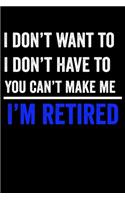 I Don't Want To I Don't Have To You Can't Make Me I'm Retired