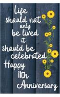 Life should not only be lived it should be celebrated Happy 11th Anniversary: 11 Year Old Anniversary Gift Journal / Notebook / Diary / Unique Greeting Card Alternative