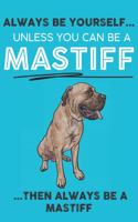 Always Be Yourself Unless You Can Be A Mastiff Then Always Be A Mastiff: Cute Dog Lover Journal / Notebook/ Diary Perfect Birthday Card Present or Christmas Gift Show Your Support For Mans Best Friend and The Greatest Pet