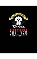 Always Be Yourself Unless You Can Be A Shih Tzu Then Be A Shih Tzu: Checkbook Register(259 Checkbook Register)
