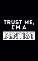 Trust Me, I'm A Dentist: Funny Motivational Dentistry Journal Gift For Him / Her - Softback Writing Book Notebook (6" x 9") 120 Lined Pages