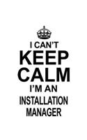 I Can't Keep Calm I'm An Installation Manager: New Installation Manager Notebook, Installation Managing/Organizer Journal Gift, Diary, Doodle Gift or Notebook 6 x 9 Compact Size, 109 Blank Lined 
