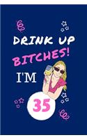 Drink Up Bitches I'm 35: Perfect Gag Gift - Blank Lined Notebook Journal - 100 Pages 6" x 9" Format - Office Humour and Banter - Girls night Out - Birthday- Hen Do -