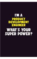 I'M A Product Development Engineer, What's Your Super Power?: 6X9 120 pages Career Notebook Unlined Writing Journal