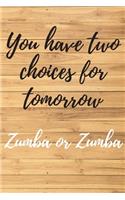 You have two choices for tomorrow. ZUMBA or ZUMBA. Notebook for Zumba lovers.