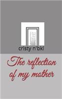 The Reflection of My Mother: (1 Part)