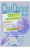 Chatdicted 1.0: How to Chat or Call a Woman to Get Her Hooked and Fall in Love Unlike Those Boring Nice Guys