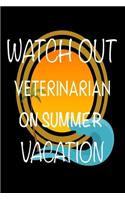 Watch Out Veterinarian On Summer Vacation: Novelty Vacation Gag Gift Notebook For Animal Doctors