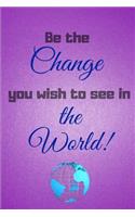 Be the Change You Wish to See in the World!: 6 X 9 Blank Lined Journal