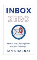 Inbox Zero: How to Stop Checking Email and Start Finishing It