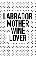 Labrador Mother Wine Lover: A 6x9 Inch Matte Softcover Journal Notebook with 120 Blank Lined Pages and a Funny Animal Loving Wine Drinking Pet Dog Owner Cover Slogan