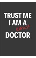 Trust Me I Am Almost A Doctor: Inspirational Motivational Funny Gag Notebook Journal Composition Positive Energy Gift 120 Lined Pages For Medical Students