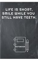 Life Is Short, Smile While You Still Have Teeth Notebook