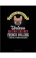 Always Be Yourself Unless You Can Be a French Bulldog Then Be a French Bulldog: 6 Columns Columnar Pad(97 6 Columns Columnar Pad)