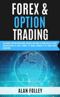 Forex & Option Trading: The Ultimate 2020 Beginners Guide. Maximize Your Profit by Using Forex, Day, Swing Strategies; Invest in Stocks, Futures, Etf Market, Binaries to Ge