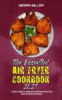 The Essential Air Fryer Cookbook 2021: A Complete Cookbook To Prepare Better, Tastier And Faster Air Fryer Dishes For Yourself And Your Family