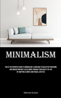 Minimalism: This Is The Definitive Guide To Minimalism; Learn How To Declutter Your Home And Understand Why Less Is More; Enhance Your Quality Of Life By Adopti