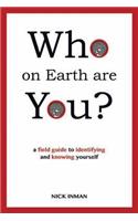 Who on Earth Are You?: A Field Guide to Identifying and Knowing Yourself