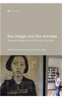 The Image and the Witness - Trauma, Memory, and Visual Culture