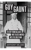 Guy Gaunt: The Boy from Ballarat who Talked America into the Great War