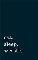 eat. sleep. wrestle. - Lined Notebook