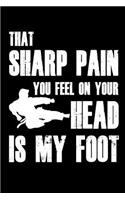 That Sharp Pain You Feel On Your Head Is My Foot: Funny Martial Arts Fighter Journal Gift