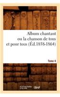 Album chantant ou la chanson de tous et pour tous. Tome 4 (Éd.1858-1864)