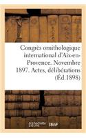 Congrès Ornithologique International d'Aix-En-Provence. Novembre 1897. Actes, Délibérations: Résolutions Et Voeux