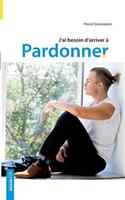 J'ai besoin d'arriver à pardonner