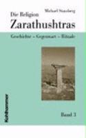 Die Religion Zarathushtras: Geschichte - Gegenwart - Rituale