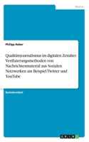 Qualitätsjournalismus im digitalen Zeitalter. Verifizierungsmethoden von Nachrichtenmaterial aus Sozialen Netzwerken am Beispiel Twitter und YouTube